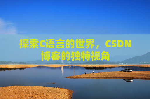 探索C语言的世界,CSDN博客的独特视角